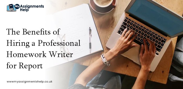 The Benefits of Hiring a Professional Homework Writer for Report